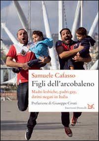 Figli dell'arcobaleno. Madri lesbiche, padri gay, diritti negati in Italia - Samuele Cafasso - Libro Donzelli 2014, Interventi | Libraccio.it