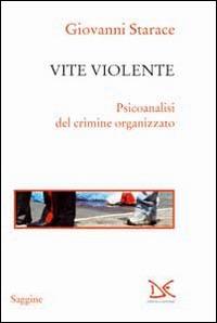 Vite violente. Psicoanalisi del crimine organizzato - Giovanni Starace - Libro Donzelli 2014, Saggine | Libraccio.it
