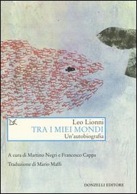 Tra i miei mondi. Un'autobiografia - Leo Lionni - Libro Donzelli 2014, Saggi. Arti e lettere | Libraccio.it