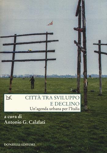 Città tra sviluppo e declino. Un'agenda urbana per l'Italia  - Libro Donzelli 2015, Saggi. Natura e artefatto | Libraccio.it