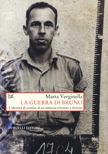 La guerra di Bruno. L'dentità di confine di un antieroe triestino e sloveno - Marta Verginella - Libro Donzelli 2015, Saggi. Storia e scienze sociali | Libraccio.it