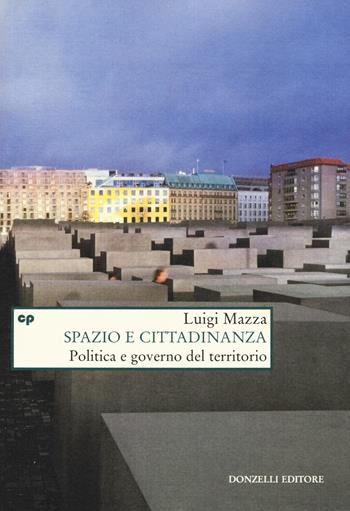 Spazio e cittadinanza. Politica e governo del territorio - Luigi Mazza - Libro Donzelli 2015, Saggi. Natura e artefatto | Libraccio.it
