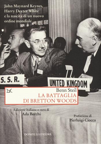 La battaglia di Bretton Woods. John Maynard Keynes, Harry Dexter White e la nascita di un nuovo ordine mondiale - Benn Steil - Libro Donzelli 2015, Saggi. Storia e scienze sociali | Libraccio.it