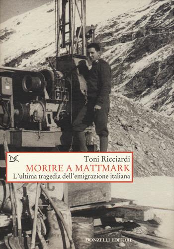 Morire a Mattmark. L'ultima tragedia dell'emigrazione italiana - Toni Ricciardi - Libro Donzelli 2015, Saggi. Storia e scienze sociali | Libraccio.it