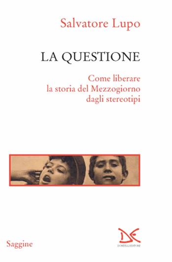 La questione. Come liberare la storia del Mezzogiorno dagli stereotipi - Salvatore Lupo - Libro Donzelli 2015, Saggine | Libraccio.it