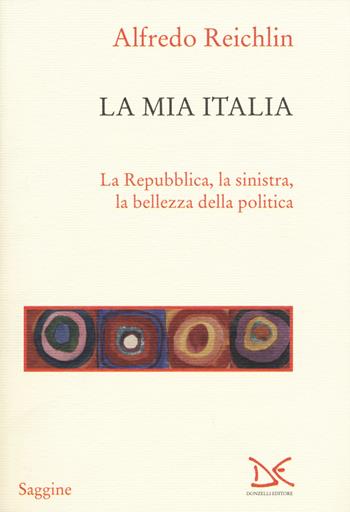 La mia Italia. La Republica, la sinistra, la bellezza della politica - Alfredo Reichlin - Libro Donzelli 2015, Saggine | Libraccio.it