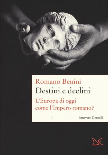 Destini e declini. L'Europa di oggi come l'Impero romano? - Romano Benini - Libro Donzelli 2015, Interventi | Libraccio.it