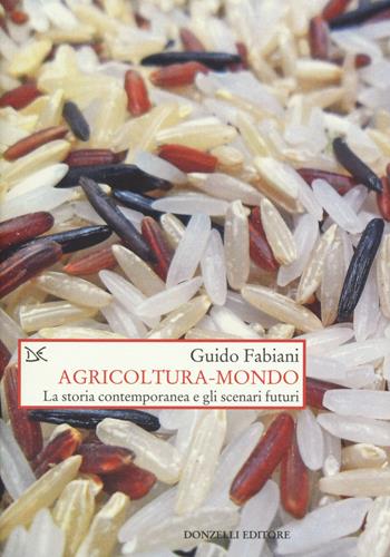 Agricoltura-mondo. La storia contemporanea e gli scenari futuri - Guido Fabiani - Libro Donzelli 2015, Saggi. Storia e scienze sociali | Libraccio.it