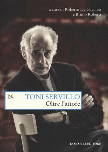 Oltre l'attore - Toni Servillo - Libro Donzelli 2015, Saggi. Arti e lettere | Libraccio.it