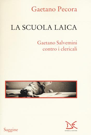 La scuola laica. Gaetano Salvemini contro i clericali - Gaetano Pecora - Libro Donzelli 2015, Saggine | Libraccio.it