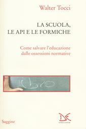 La scuola, le api e le formiche. Come salvare l'educazione dalle ossessioni normative