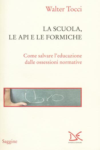 La scuola, le api e le formiche. Come salvare l'educazione dalle ossessioni normative - Walter Tocci - Libro Donzelli 2015, Saggine | Libraccio.it