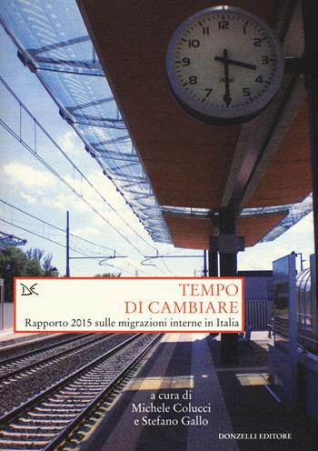 Tempo di cambiare. Rapporto 2015 sulle migrazioni interne in Italia  - Libro Donzelli 2015, Saggi. Storia e scienze sociali | Libraccio.it