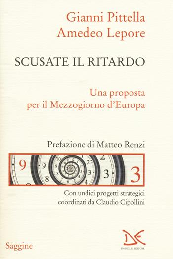 Scusate il ritardo. Una proposta per il Mezzogiorno d'Europa - Gianni Pittella, Amedeo Lepore - Libro Donzelli 2015, Saggine | Libraccio.it