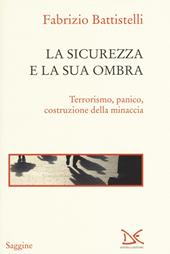 La sicurezza e la sua ombra. Terrorismo, panico, costruzione della minaccia