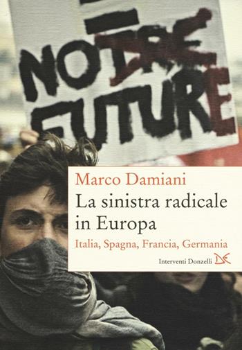 La sinistra radicale in Europa. Italia, Spagna, Germania, Francia - Marco Damiani - Libro Donzelli 2016, Interventi | Libraccio.it