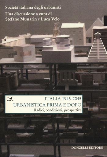 Italia (1945-2045). Urbanistica prima e dopo. Radici, condizioni, prospettive  - Libro Donzelli 2016, Saggi. Natura e artefatto | Libraccio.it