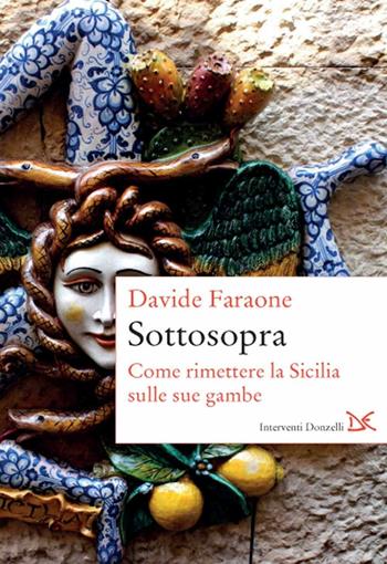 Sottosopra. Come rimettere la Sicilia sulle sue gambe - Davide Faraone - Libro Donzelli 2016, Interventi | Libraccio.it