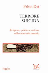 Terrore suicida. Religione, politica e violenza nelle culture del martirio