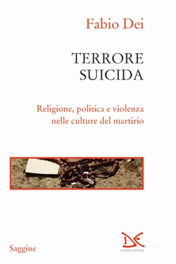 Terrore suicida. Religione, politica e violenza nelle culture del martirio - Fabio Dei - Libro Donzelli 2016, Saggine | Libraccio.it
