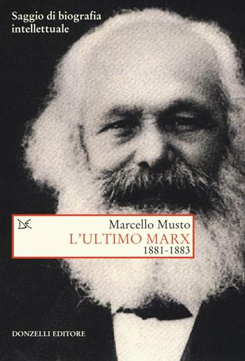 L'ultimo Marx 1881-1883. Saggio di biografia intellettuale - Marcello Musto - Libro Donzelli 2016, Saggi. Storia e scienze sociali | Libraccio.it