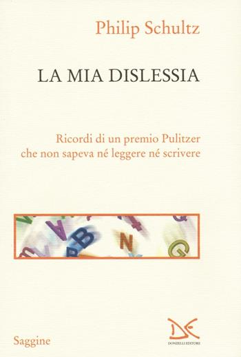 La mia dislessia. Ricordi di un premio Pulitzer che non sapeva né leggere né scrivere - Philip Schultz - Libro Donzelli 2016, Saggine | Libraccio.it