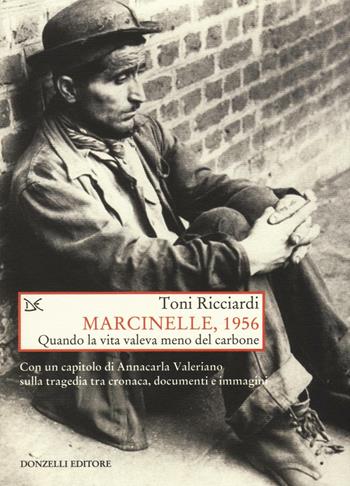 Marcinelle, 1956. Quando la vita valeva meno del carbone - Toni Ricciardi - Libro Donzelli 2016, Saggi. Storia e scienze sociali | Libraccio.it