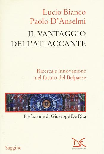 Il vantaggio dell'attaccante. Ricerca e innovazione nel futuro del Belpaese - Lucio Bianco, Paolo D'Anselmi - Libro Donzelli 2016, Saggine | Libraccio.it