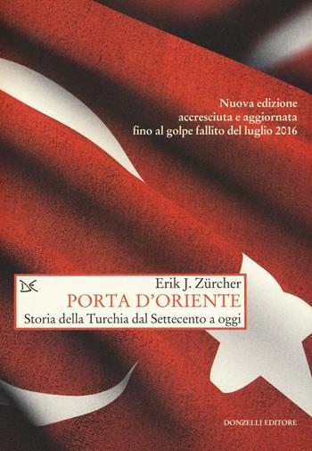 Porta d'Oriente. Una storia della Turchia dal Settecento a oggi. Nuova ediz. - Erik J. Zürcher - Libro Donzelli 2016, Saggi. Storia e scienze sociali | Libraccio.it
