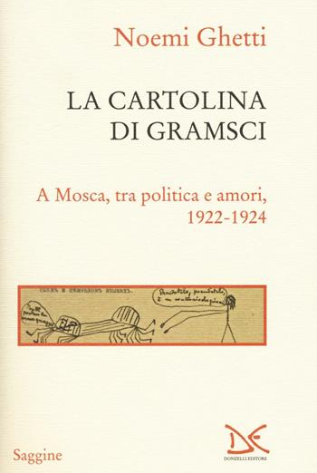 La cartolina di Gramsci. A Mosca, tra amori e politica 1922-1924 - Noemi Ghetti - Libro Donzelli 2016, Saggine | Libraccio.it
