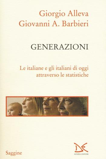 Generazioni. Le italiane e gli italiani di oggi attraverso le statistiche - Giorgio Alleva, Giovanni Barbieri - Libro Donzelli 2016, Saggine | Libraccio.it