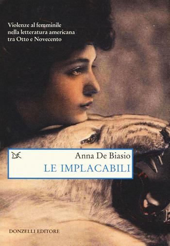 Le implacabili. Violenze al femminile nella letteratura americana tra Otto e Novecento - Anna De Biasio - Libro Donzelli 2016, Saggi. Arti e lettere | Libraccio.it