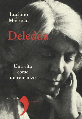 Deledda. Una vita come un romanzo - Luciano Marrocu - Libro Donzelli 2016, Virgola | Libraccio.it