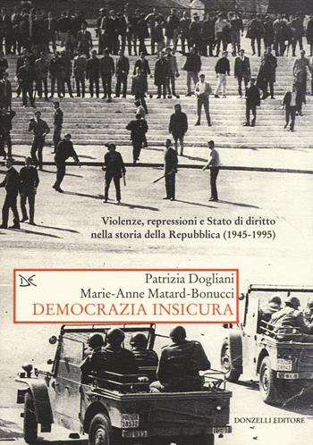 Democrazia insicura. Violenze, repressioni e stato di diritto nella storia della Repubblica (1945-1995) - Marie-Anne Matard-Bonucci, Patrizia Dogliani - Libro Donzelli 2017, Saggi. Storia e scienze sociali | Libraccio.it