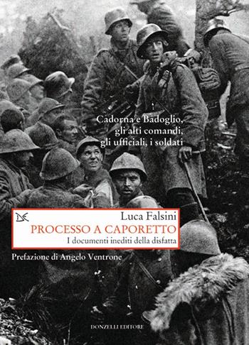 Processo a Caporetto. I documenti inediti della disfatta - Luca Falsini - Libro Donzelli 2017, Saggi. Storia e scienze sociali | Libraccio.it