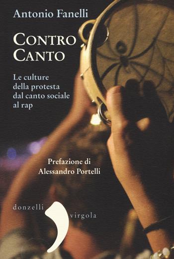Contro canto. Le culture della protesta dal canto sociale al rap - Antonio Fanelli - Libro Donzelli 2017, Virgola | Libraccio.it