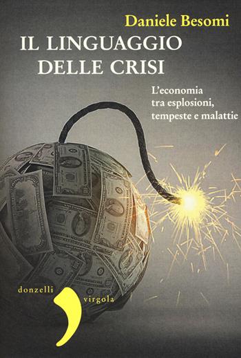 Il linguaggio della crisi. L'economia tra esplosioni, tempeste e malattie - Daniele Besomi - Libro Donzelli 2017, Virgola | Libraccio.it