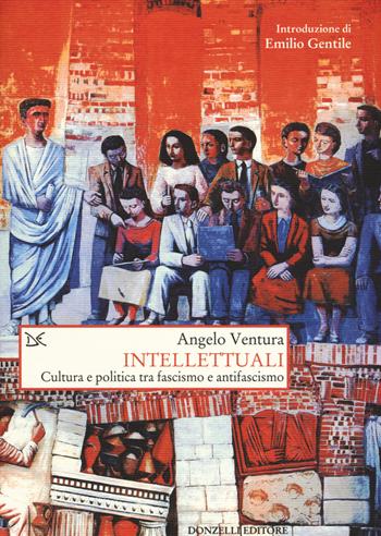 Intellettuali. Cultura e politica tra fascismo e antifascismo - Angelo Ventura - Libro Donzelli 2017, Saggi. Storia e scienze sociali | Libraccio.it