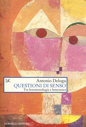 Questioni di senso. Tra fenomenologia e letteratura - Antonio Delogu - Libro Donzelli 2017, Saggi. Storia e scienze sociali | Libraccio.it