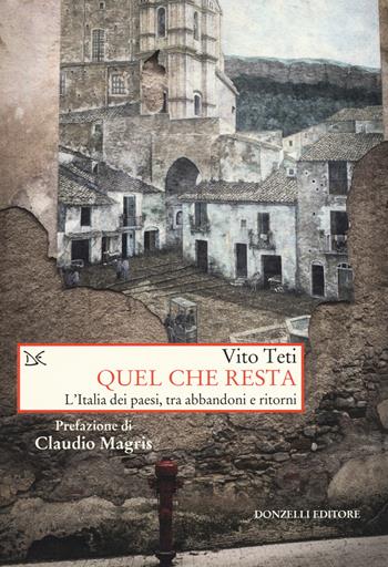 Quel che resta. L'Italia dei paesi, tra abbandoni e ritorni - Vito Teti - Libro Donzelli 2017, Saggi. Storia e scienze sociali | Libraccio.it