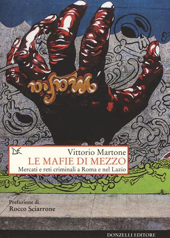 Le mafie di mezzo. Mercati e reti criminali a Roma e nel Lazio - Vittorio Martone - Libro Donzelli 2017, Saggi. Storia e scienze sociali | Libraccio.it