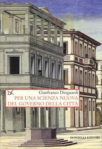 Per una scienza nuova del governo della città - Gianfranco Dioguardi - Libro Donzelli 2017, Saggi. Storia e scienze sociali | Libraccio.it