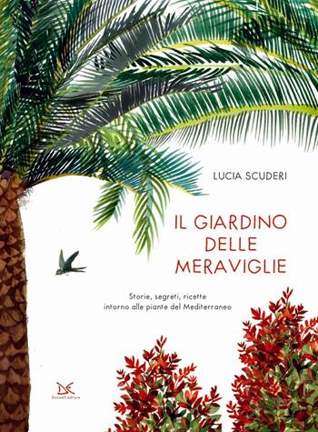 Il giardino delle meraviglie. Storie, segreti, ricette intorno alle piante del Mediterraneo. Ediz. a colori - Lucia Scuderi - Libro Donzelli 2017 | Libraccio.it