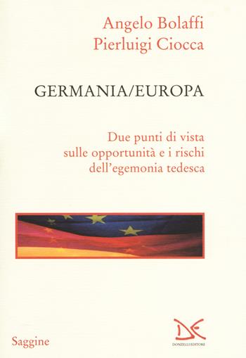 Germania/Europa. Due punti di vista sulle opportunità e i rischi dell'egemonia tedesca - Angelo Bolaffi, Pierluigi Ciocca - Libro Donzelli 2017, Saggine | Libraccio.it