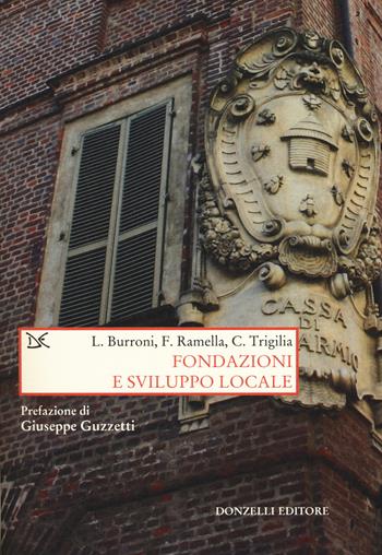 Fondazioni e sviluppo locale - Luigi Burroni, Francesco Ramella, Carlo Trigilia - Libro Donzelli 2017, Saggi. Storia e scienze sociali | Libraccio.it