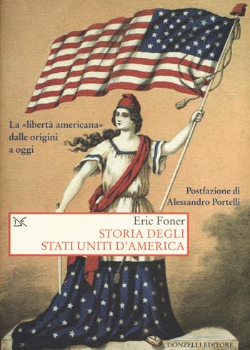 Storia degli Stati Uniti d'America. La «libertà americana» dalle origini a oggi - Eric Foner - Libro Donzelli 2017, Saggi. Storia e scienze sociali | Libraccio.it