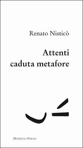 Attenti caduta metafore - Renato Nisticò - Libro Donzelli 2017, Poesia | Libraccio.it