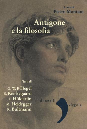 Antigone e la filosofia. Hegel, Holderlin, Kierkegaard, Heidegger, Bultrmann  - Libro Donzelli 2017, Virgola | Libraccio.it