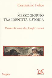 Mezzogiorno tra identità e storia. Catastrofi, retoriche, luoghi comuni