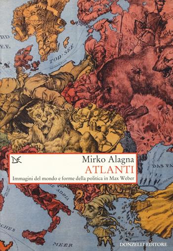 Atlanti. Immagini del mondo e forme della politica in Max Weber - Mirko Alagna - Libro Donzelli 2017, Saggi. Storia e scienze sociali | Libraccio.it